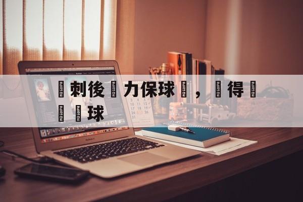 熱刺後衛力保球門，獲得關鍵點球的简单介绍